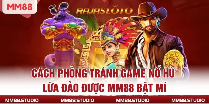 Cách phòng tránh game nổ hũ lừa đảo được MM88 bật mí