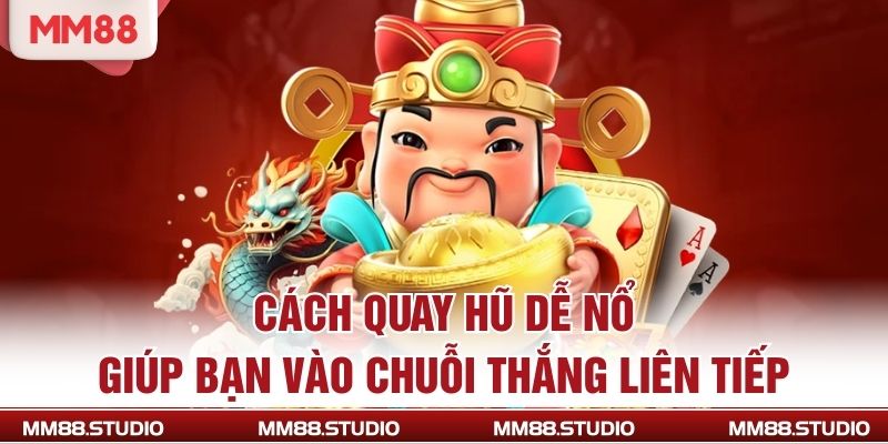 Cách Quay Hũ Dễ Nổ