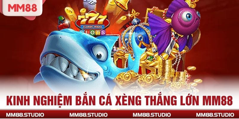 Kinh nghiệm bắn cá xèng thắng lớn MM88