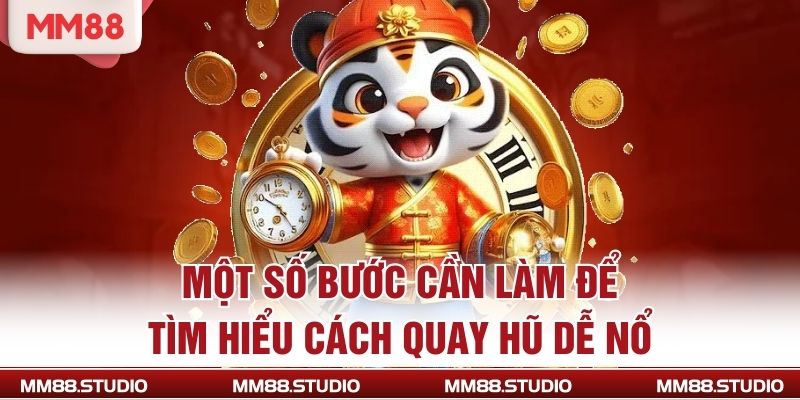 Một số bước cần làm để tìm hiểu cách quay hũ dễ nổ