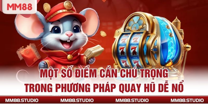 Một số điểm cần chú trọng trong phương pháp quay hũ dễ nổ