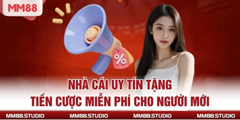 Nhà Cái Uy Tín Tặng Tiền Cược Miễn Phí