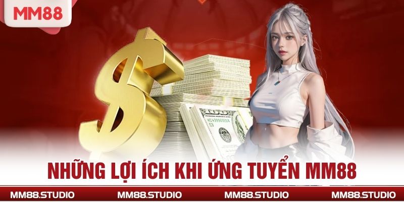 Những lợi ích khi ứng tuyển MM88