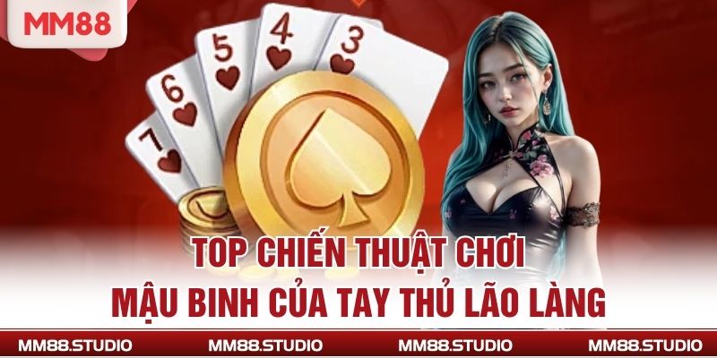 Top chiến thuật chơi mậu binh của tay thủ lão làng