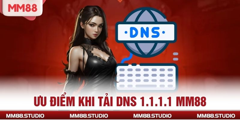 Ưu điểm khi tải DNS 1.1.1.1 MM88